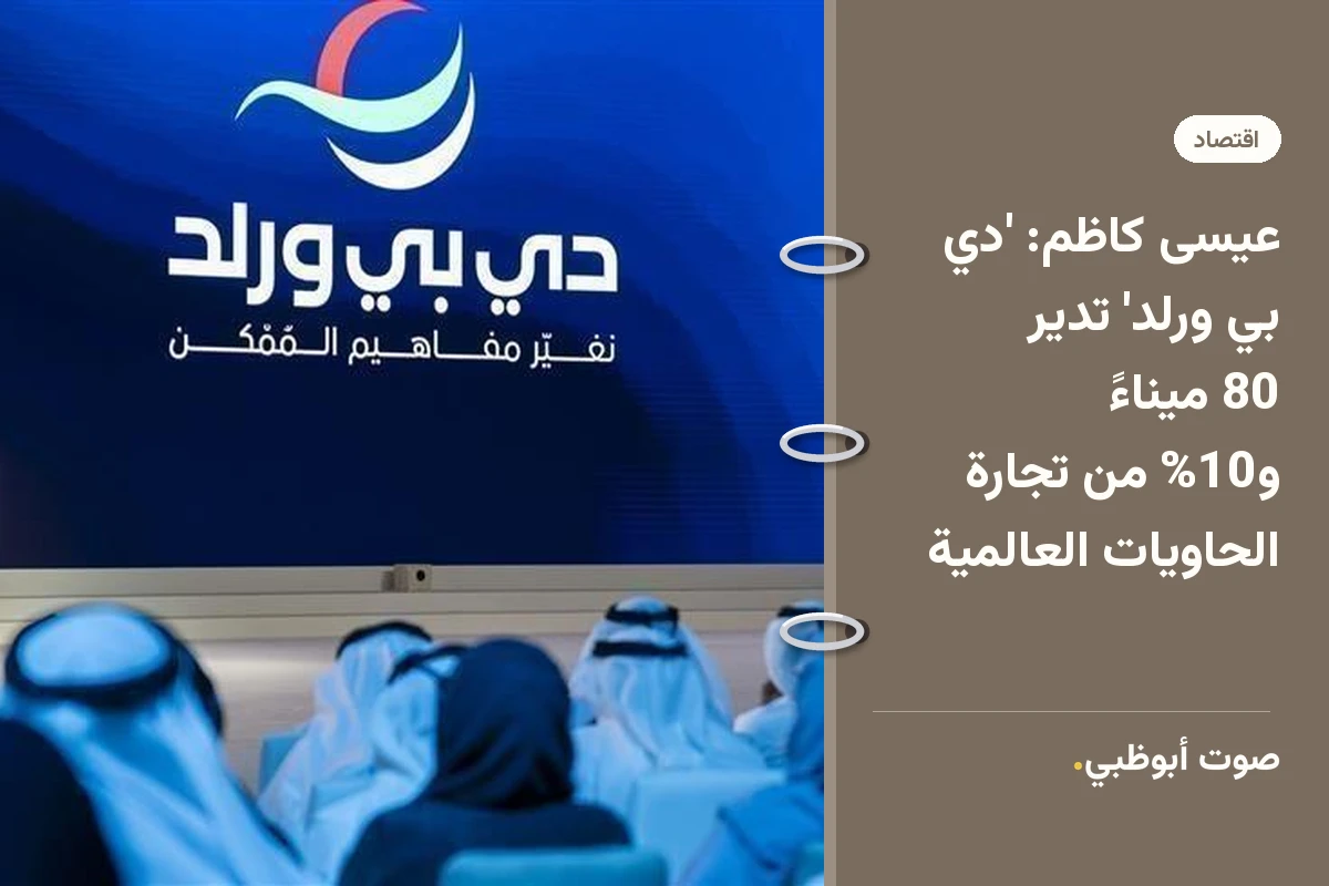 عيسى كاظم: 'دي بي ورلد' تدير 80 ميناءً و10% من تجارة الحاويات العالمية