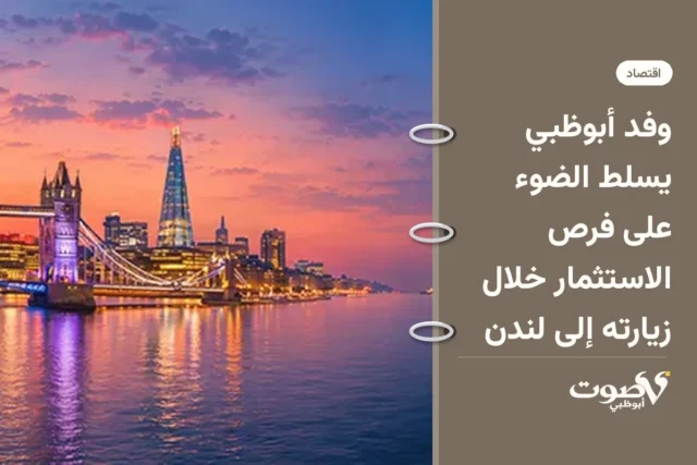 وفد أبوظبي يسلط الضوء على فرص الاستثمار خلال زيارته إلى لندن